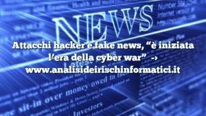 Attacchi hacker e fake news, “è iniziata l’era della cyber war”