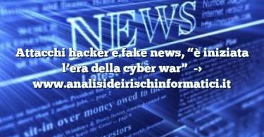Attacchi hacker e fake news, “è iniziata l’era della cyber war”