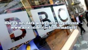 Bbc va nel dark web contro la censura