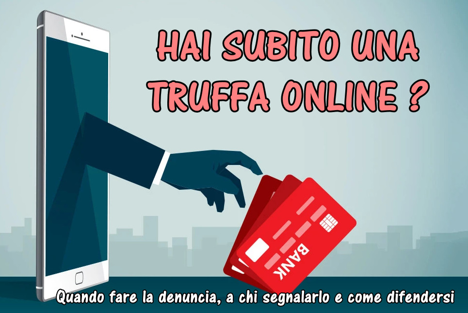 Hai subito una truffa online ? Quando fare la denuncia, a chi segnalarlo e come difendersi