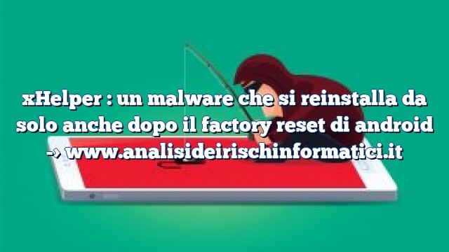 xHelper : un malware che si reinstalla da solo anche dopo il factory reset di android xHelper : un malware che si reinstalla da solo anche dopo il factory reset di android