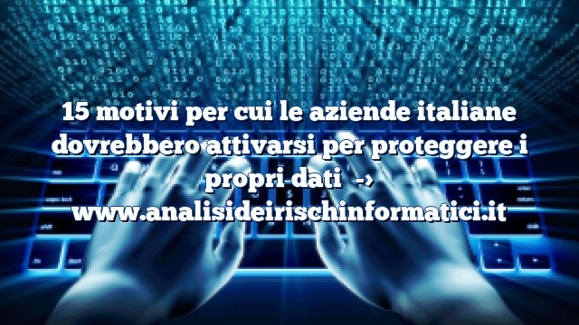 15 motivi per cui le aziende italiane dovrebbero attivarsi per proteggere i propri dati