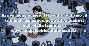 Arriva legge numero 114 contro bullismo : il tribunale dei minori potrà allontanare il bullo dalla famiglia