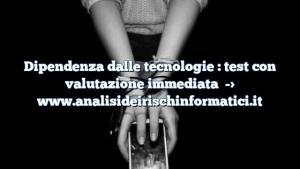 Dipendenza dalle tecnologie : test con valutazione immediata