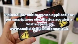 Disinstallate subito questa applicazione per smartphone che effettua acquisti a vostre spese