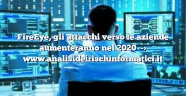 FireEye, gli attacchi verso le aziende aumenteranno nel 2020