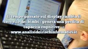 il-tempo-passato-sul-display-cambia-il-cervello-dei-bimbi-genera-una-perdita-di-capacità-cognitive Il tempo passato sul display cambia il cervello dei bimbi : genera una perdita di capacità cognitive