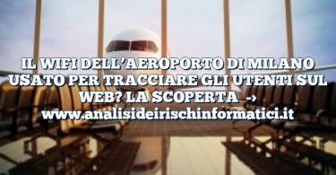 IL WIFI DELL’AEROPORTO DI MILANO USATO PER TRACCIARE GLI UTENTI SUL WEB? LA SCOPERTA