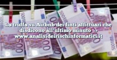 La truffa su Airbnb dei finti affittuari che disdicono all’ultimo minuto