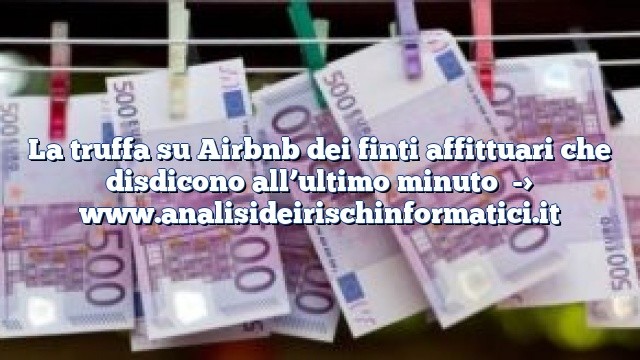 La truffa su Airbnb dei finti affittuari che disdicono all’ultimo minuto La truffa su Airbnb dei finti affittuari che disdicono all’ultimo minuto
