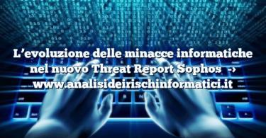 L’evoluzione delle minacce informatiche nel nuovo Threat Report Sophos