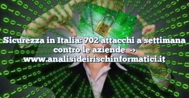 Sicurezza in Italia: 702 attacchi a settimana contro le aziende