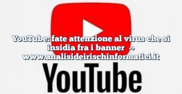YouTube: fate attenzione al virus che si insidia fra i banner