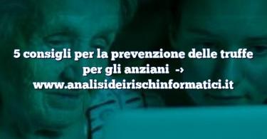 5 consigli per la prevenzione delle truffe per gli anziani