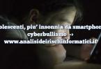 Adolescenti, piu’ insonnia da smartphone e cyberbullismo