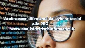 Aruba: come difendersi dai cyberattacchi alla PEC