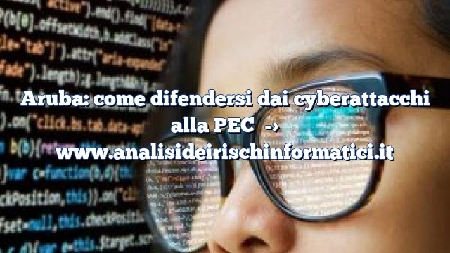 Aruba: come difendersi dai cyberattacchi alla PEC Aruba: come difendersi dai cyberattacchi alla PEC