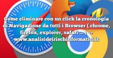 Come eliminare con un click la cronologia di Navigazione da tutti i Browser ( chrome, firefox, explorer, safari … )