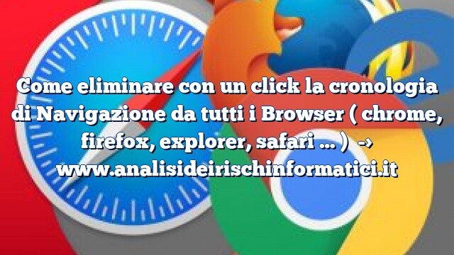 Come eliminare con un click la cronologia di Navigazione da tutti i Browser ( chrome, firefox, explorer, safari … ) Come eliminare con un click la cronologia di Navigazione da tutti i Browser ( chrome, firefox, explorer, safari … )