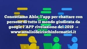 Conosciamo Ablo, l’app per chattare con persone di tutto il mondo giudicata da google l’APP rivelazione del 2019