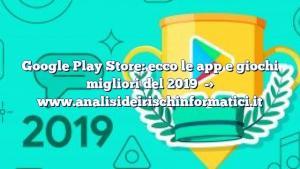 Google Play Store: ecco le app e giochi migliori del 2019