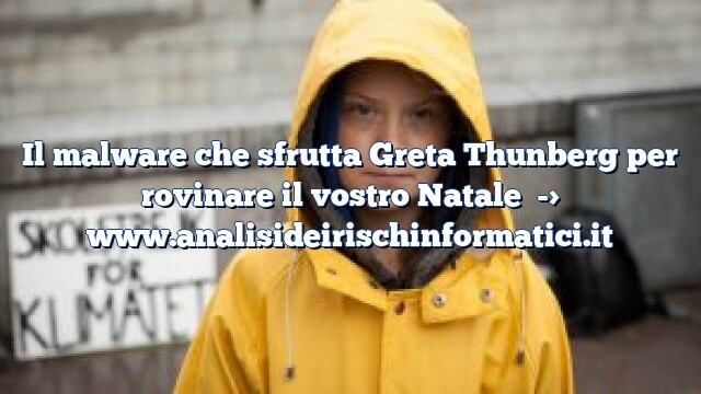 Il malware che sfrutta Greta Thunberg per rovinare il vostro Natale Il malware che sfrutta Greta Thunberg per rovinare il vostro Natale
