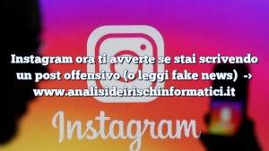 Instagram ora ti avverte se stai scrivendo un post offensivo (o leggi fake news)