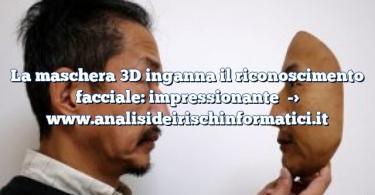 La maschera 3D inganna il riconoscimento facciale: impressionante