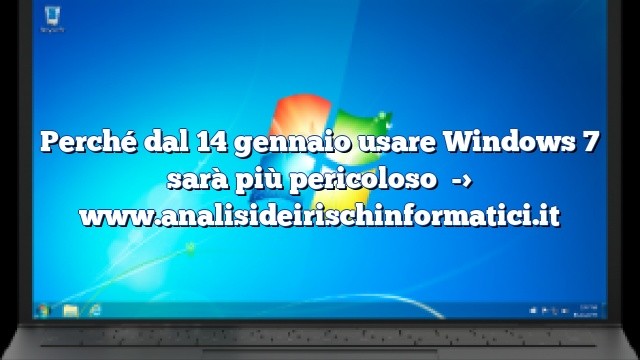 Perché dal 14 gennaio usare Windows 7 sarà più pericoloso Perché dal 14 gennaio usare Windows 7 sarà più pericoloso
