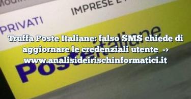 Truffa Poste Italiane: falso SMS chiede di aggiornare le credenziali utente