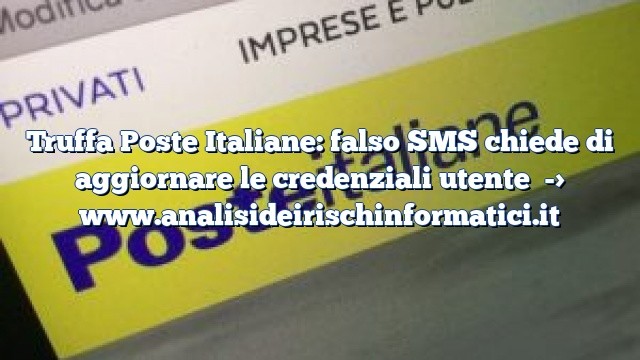 Truffa Poste Italiane: falso SMS chiede di aggiornare le credenziali utente Truffa Poste Italiane: falso SMS chiede di aggiornare le credenziali utente