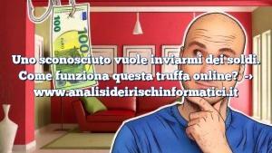 Uno sconosciuto vuole inviarmi dei soldi. Come funziona questa truffa online?