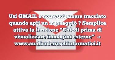 Usi GMAIL e non vuoi essere tracciato quando apri un messaggio ? Semplice attiva la funzione “Chiedi prima di visualizzare immagini esterne”