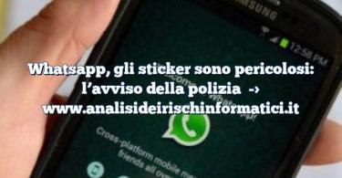 Whatsapp, gli sticker sono pericolosi: l’avviso della polizia