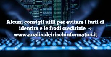 Alcuni consigli utili per evitare i furti di identità e le frodi creditizie