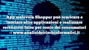 App malevola Shopper può scaricare e lanciare altre applicazioni e realizzare recensioni false per conto dei consumatori