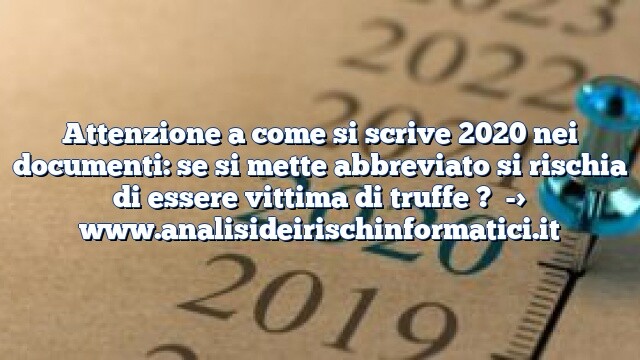 Attenzione a come si scrive 2020 nei documenti: se si mette abbreviato si rischia di essere vittima di truffe ? Attenzione a come si scrive 2020 nei documenti: se si mette abbreviato si rischia di essere vittima di truffe ?