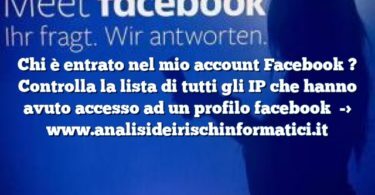 Chi è entrato nel mio account Facebook ? Controlla la lista di tutti gli IP che hanno avuto accesso ad un profilo facebook