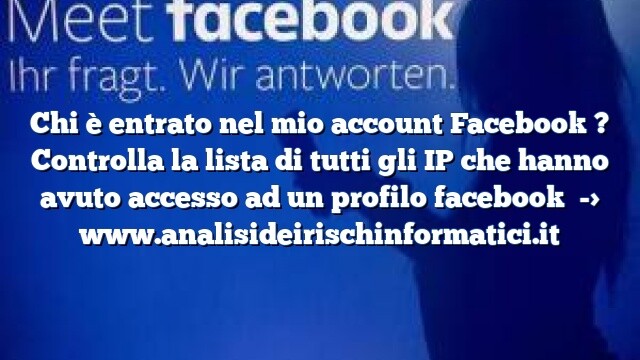 Chi è entrato nel mio account Facebook ? Controlla la lista di tutti gli IP che hanno avuto accesso ad un profilo facebook