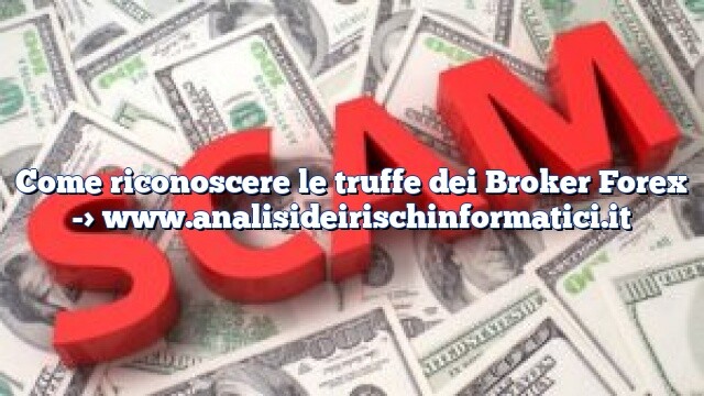 Come riconoscere le truffe dei Broker Forex Come riconoscere le truffe dei Broker Forex
