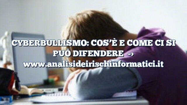 CYBERBULLISMO: COS’È E COME CI SI PUÒ DIFENDERE