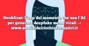 Doublicat: l’app del momento che usa l’AI per generare deepfake meme virali