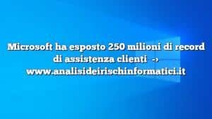 Microsoft ha esposto 250 milioni di record di assistenza clienti