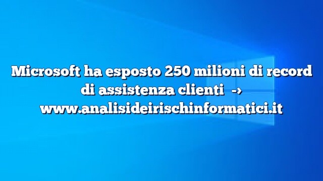 Microsoft ha esposto 250 milioni di record di assistenza clienti Microsoft ha esposto 250 milioni di record di assistenza clienti