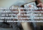 MINORI E FOTO/VIDEO PUBBLICATI SU INTERNET : tutto quello che occorre fare per la TUTELA e la RIMOZIONE di CONTENUTI che riguardano i NOSTRI FIGLI