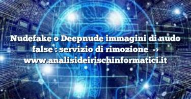 Nudefake o Deepnude immagini di nudo false : servizio di rimozione