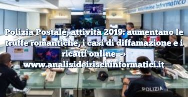 Polizia Postale, attività 2019: aumentano le truffe romantiche, i casi di diffamazione e i ricatti online