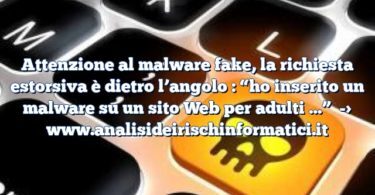 Attenzione al malware fake, la richiesta estorsiva è dietro l’angolo : “ho inserito un malware su un sito Web per adulti …”