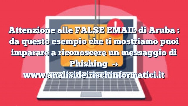 Attenzione alle FALSE EMAIL di Aruba : da questo esempio che ti mostriamo puoi imparare a riconoscere un messaggio di Phishing