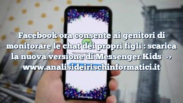 Facebook ora consente ai genitori di monitorare le chat dei propri figli : scarica la nuova versione di Messenger Kids Facebook ora consente ai genitori di monitorare le chat dei propri figli : scarica la nuova versione di Messenger Kids